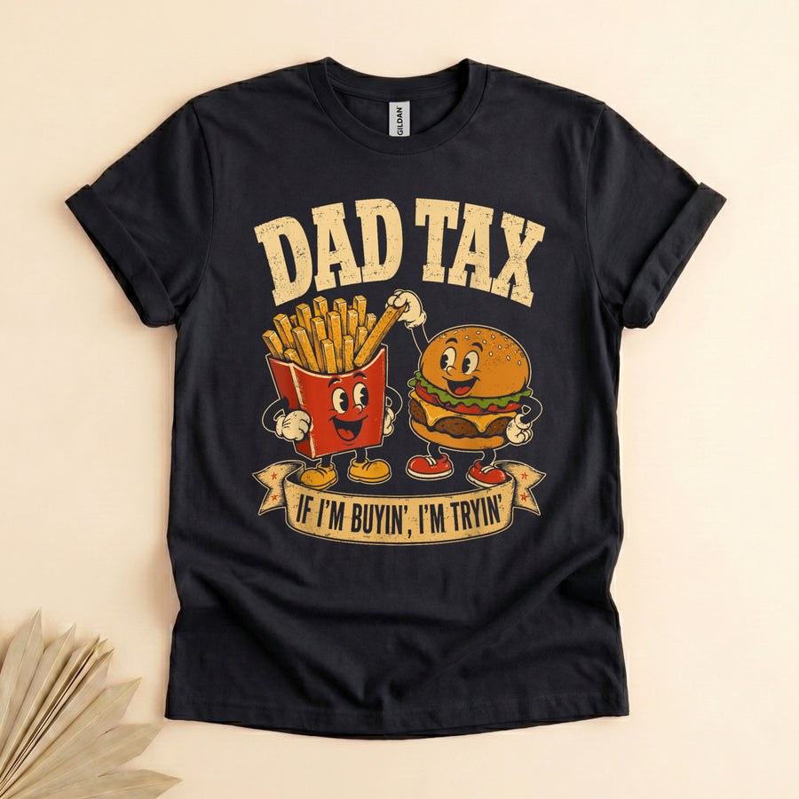 Dad Tax Funny Father T-Shirt, If I'm Buyin' I'm Tryin'