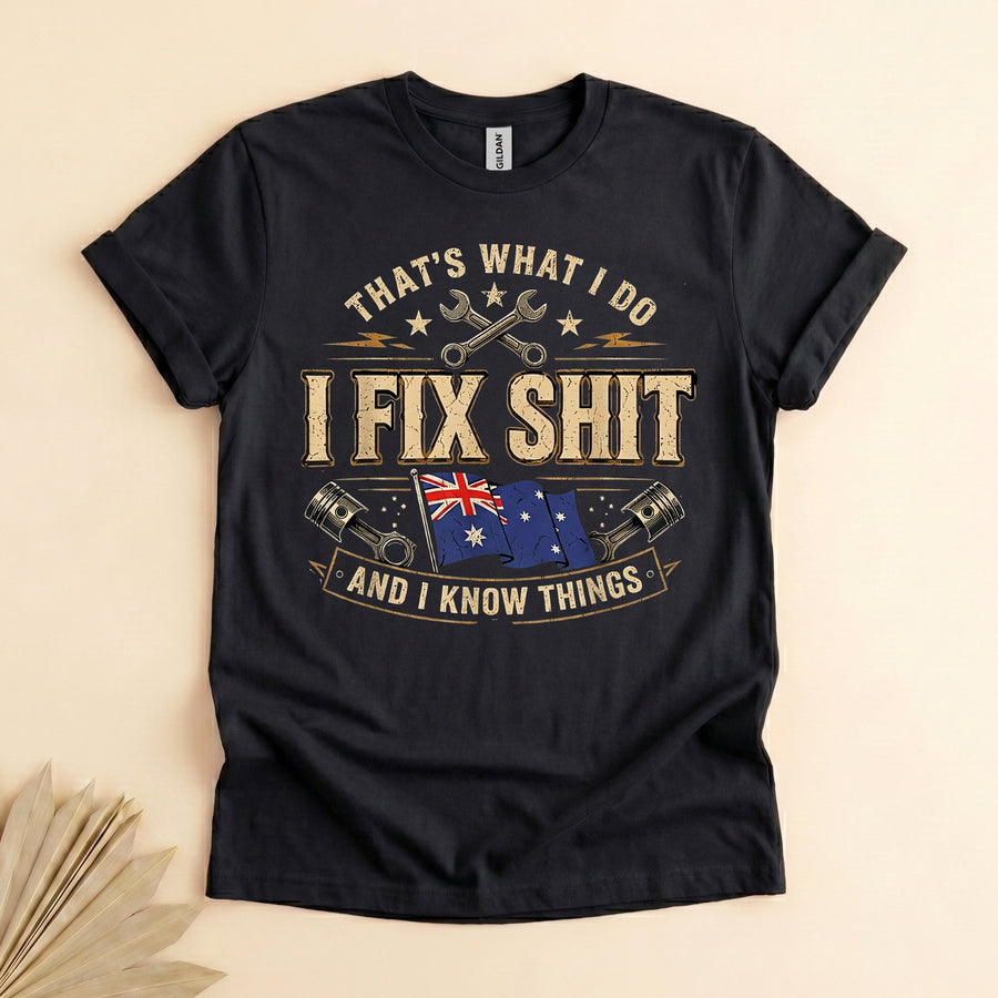 Funny Australian Mechanic T-Shirt, I Fix Shit and I Know Things Tee