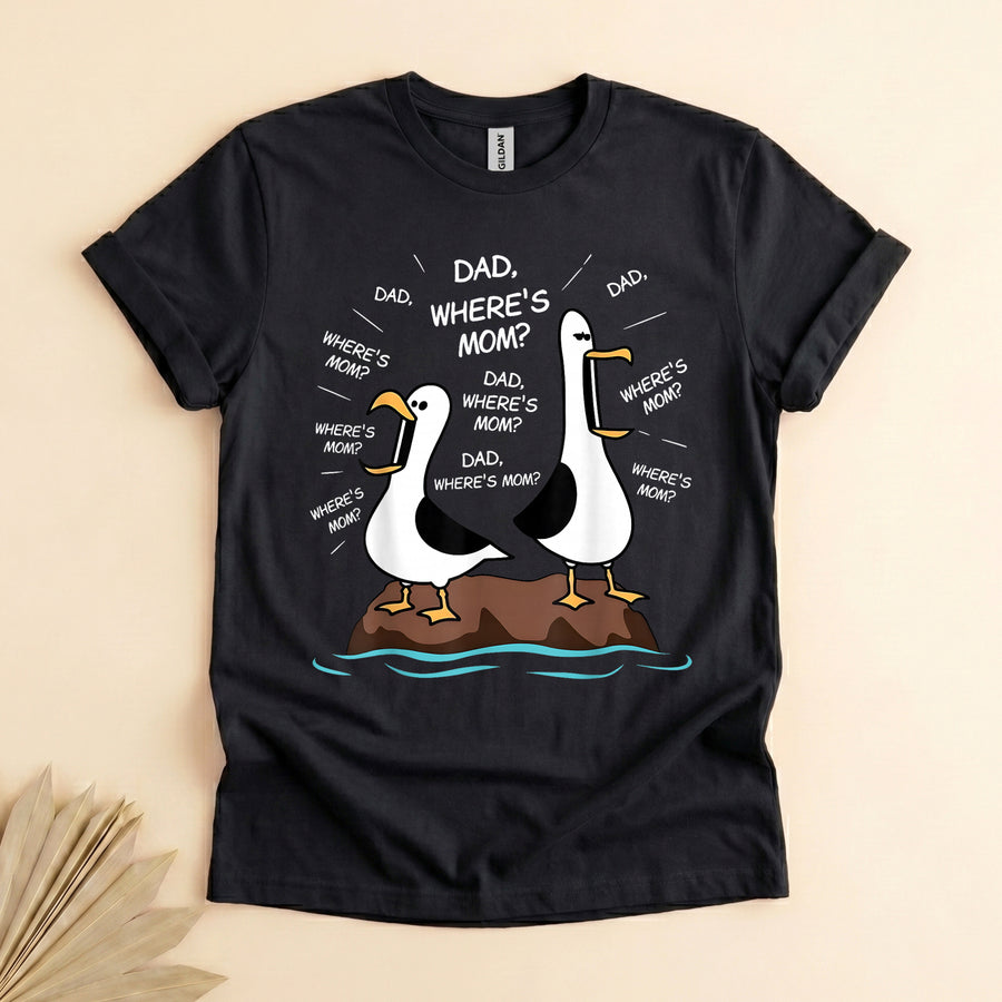 Funny Dad Seagull Shirt, Dad Where's Mom, Father's Day Tee