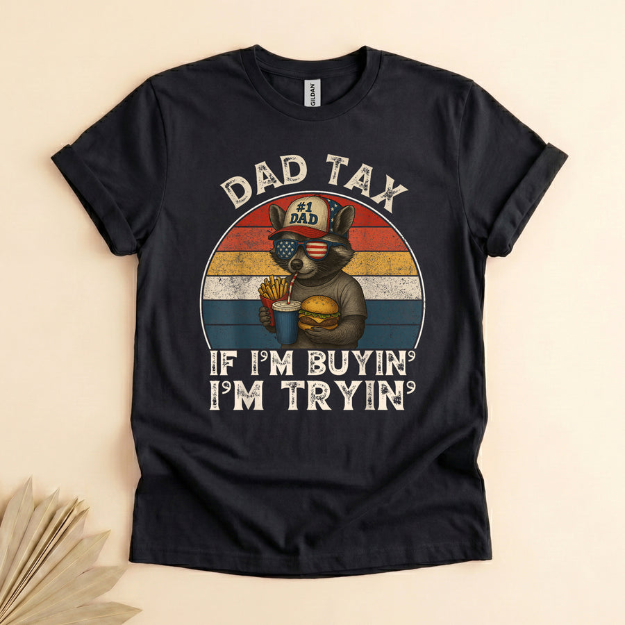 Dad Tax If I'm Buying I'm Trying, Funny Father's Day Tee