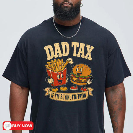 Dad Tax Funny Father T-Shirt, If I'm Buyin' I'm Tryin'