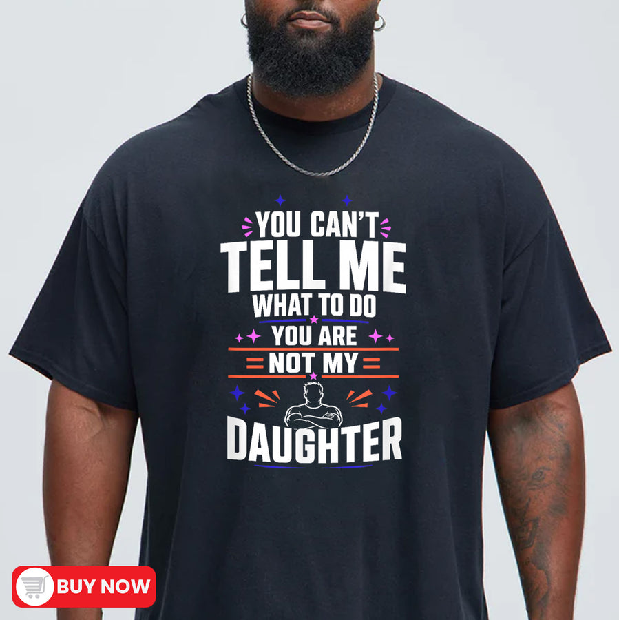 navy unisex funny girl dad shirt with bold white text reading You Can't Tell Me What to Do You Are Not My Daughter